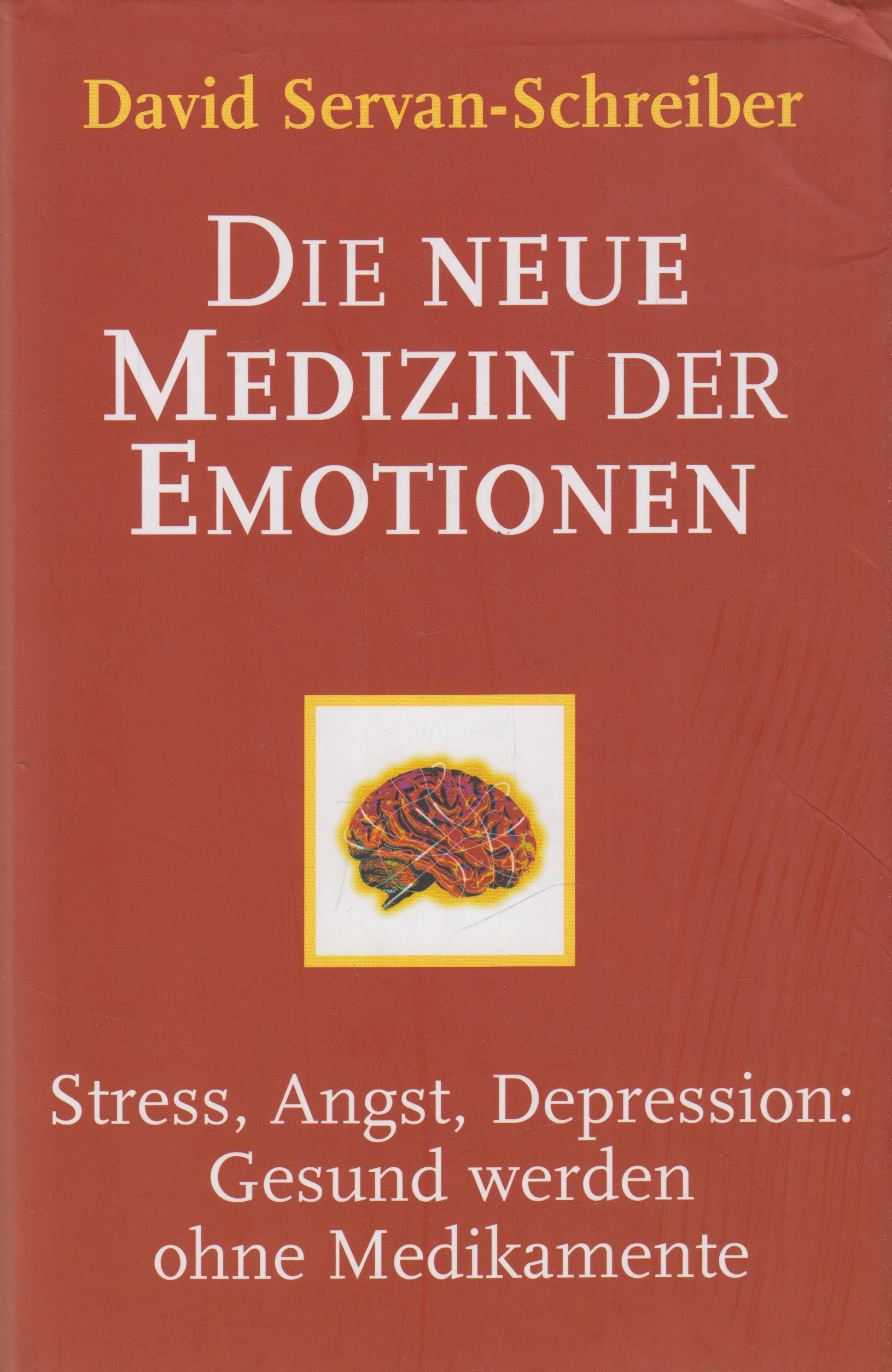 Die neue Medizin der Emotionen Stress, Angst, Depression: Gesund werden ohne Medikamente - Servan-Schreiber, David