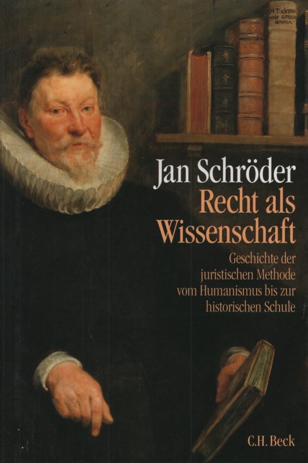 Recht als Wissenschaft : Geschichte der juristischen Methodenlehre vom Humanismus bis zur historischen Schule (1500 - 1850). - Schröder, Jan