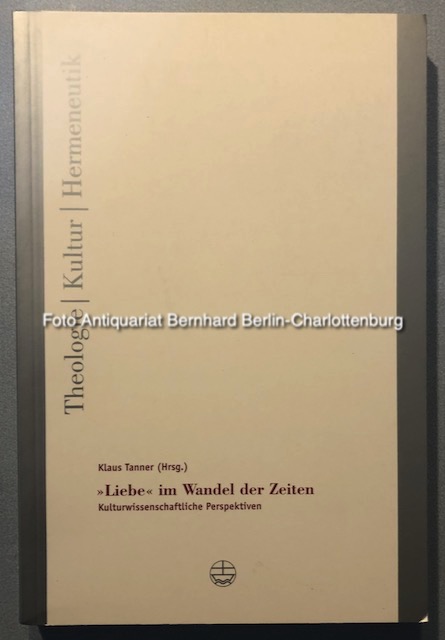 Liebe im Wandel der Zeiten. Kulturwissenschaftliche Perspektiven (Theologie, Kultur, Hermeneutik; Band 3) - Klaus Tanner (Hrsg.)