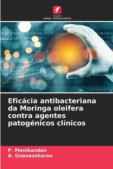 Eficácia antibacteriana da Moringa oleifera contra agentes patogénicos clÃnicos - Manikandan, P.