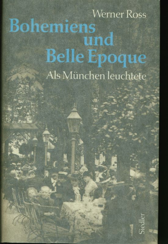 Bohemiens und Belle Epoque. Als München leuchtete. - Ross, Werner.