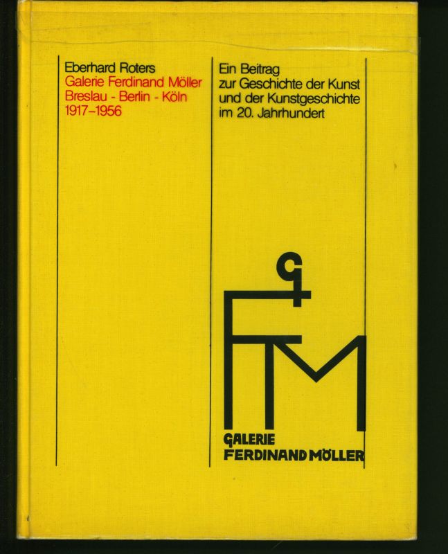 Galerie Ferdinand Möller Breslau - Berlin - Köln 1917-1956. Ein Beitrag zur Geschichte der Kunst und der Kunstgeschichte im 20. Jahrhundert. - Roters, Eberhard.