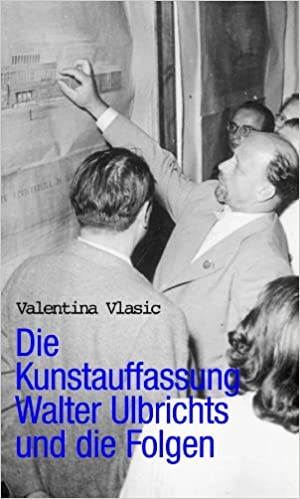 Die Kunstauffassung Walter Ulbrichts und die Folgen - Valentina Vlasic