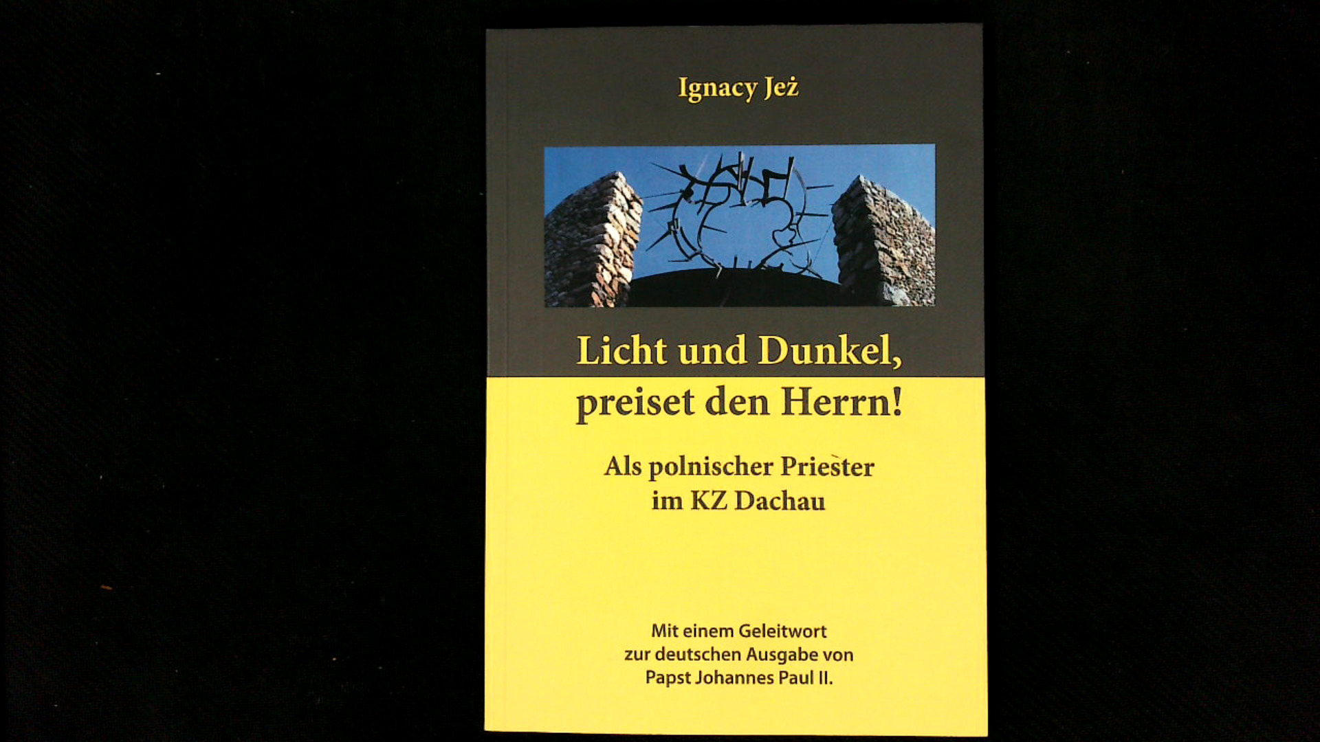 Licht und Dunkel, preiset den Herrn!: Als polnischer Priester im KZ Dachau - Jez, Ignacy und II. Johannes Paul,