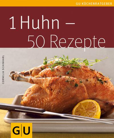 1 Huhn - 50 Rezepte ; GU Kochen & Verwöhnen Küchen-Ratgeber; Deutsch; , 45 Fotos - - Cornelia Schinharl
