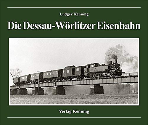 Die Dessau-Wörlitzer Eisenbahn - Kenning Ludger