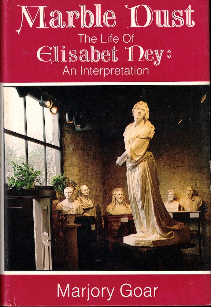 Marble Dust, the Life of Elisabeth Ney: An Interpretation - Goar, Marjory
