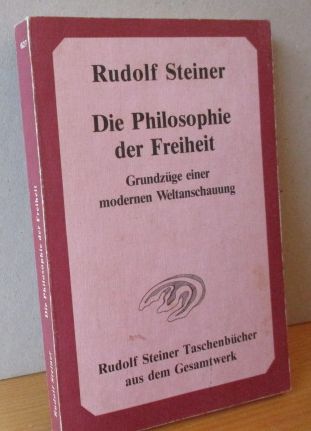 Die Philosophie der Freiheit. Grundzüge einer modernen Weltanschauung. Seelische Beobachtungsresultate nach naturwissenschaftlicher Methode. (Hrsg. Rudolf Steiner-Nachlassverwaltung) - Steiner, Rudolf