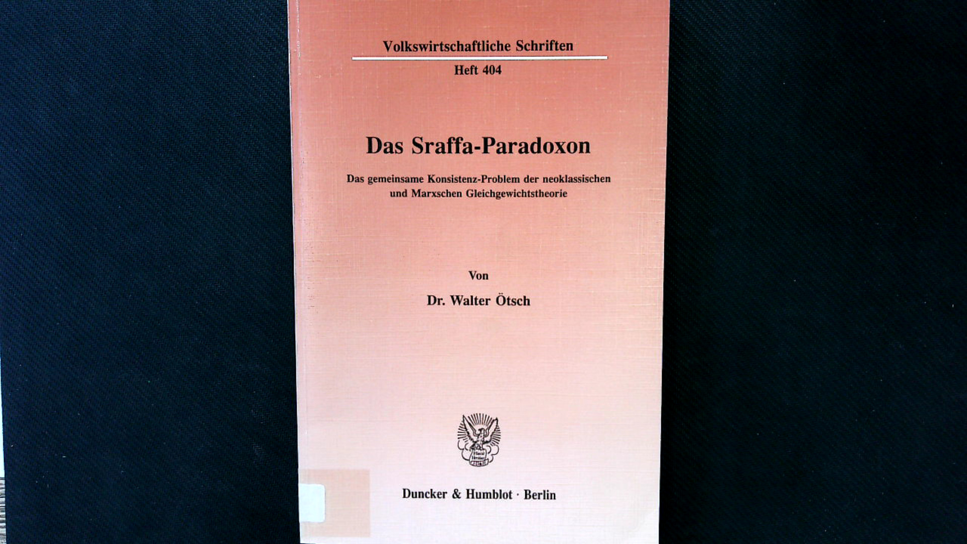 Das Sraffa-Paradoxon.: Das gemeinsame Konsistenz-Problem der neoklassischen und Marxschen. Gleichgewichtstheorie. (Volkswirtschaftliche Schriften, Band 404). - Ötsch, Walter