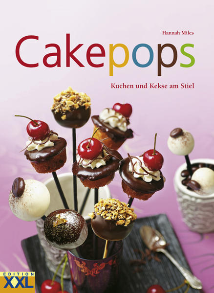 Cakepops: Kuchen und Kekse am Stiel: Kuchen und Kekse am Stiel. 70 unwiderstehliche, originelle Mini-Leckerbissen mit Schritt-für-Schritt-Anleitungen und über 200 Farbfotos - Miles, Hannah