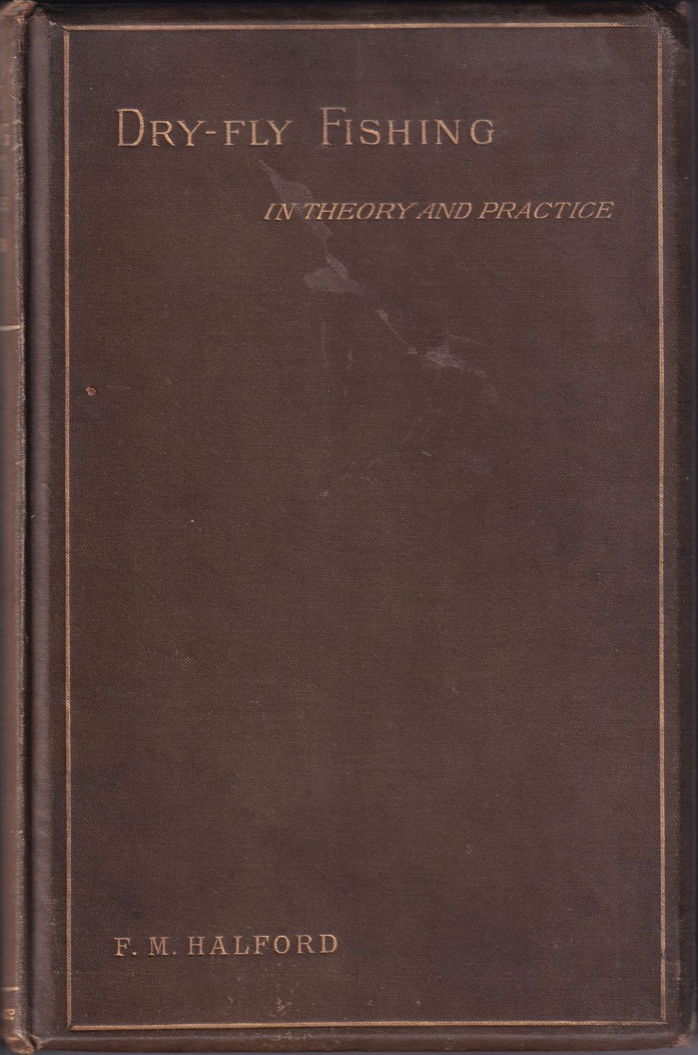 DRYFLY FISHING IN THEORY AND PRACTICE. By Frederic M. Halford