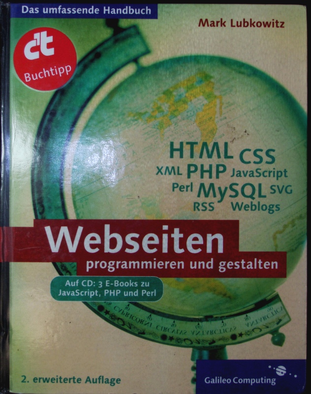 Webseiten programmieren und gestalten. HTML, CSS, XML, PHP, JavaScript, Perl, MySQL, SVG, RSS, Weblogs ; [das umfassende Handbuch ; auf CD: 3 E-Books zu JavaScript, PHP und Perl. - Lubkowitz, Mark