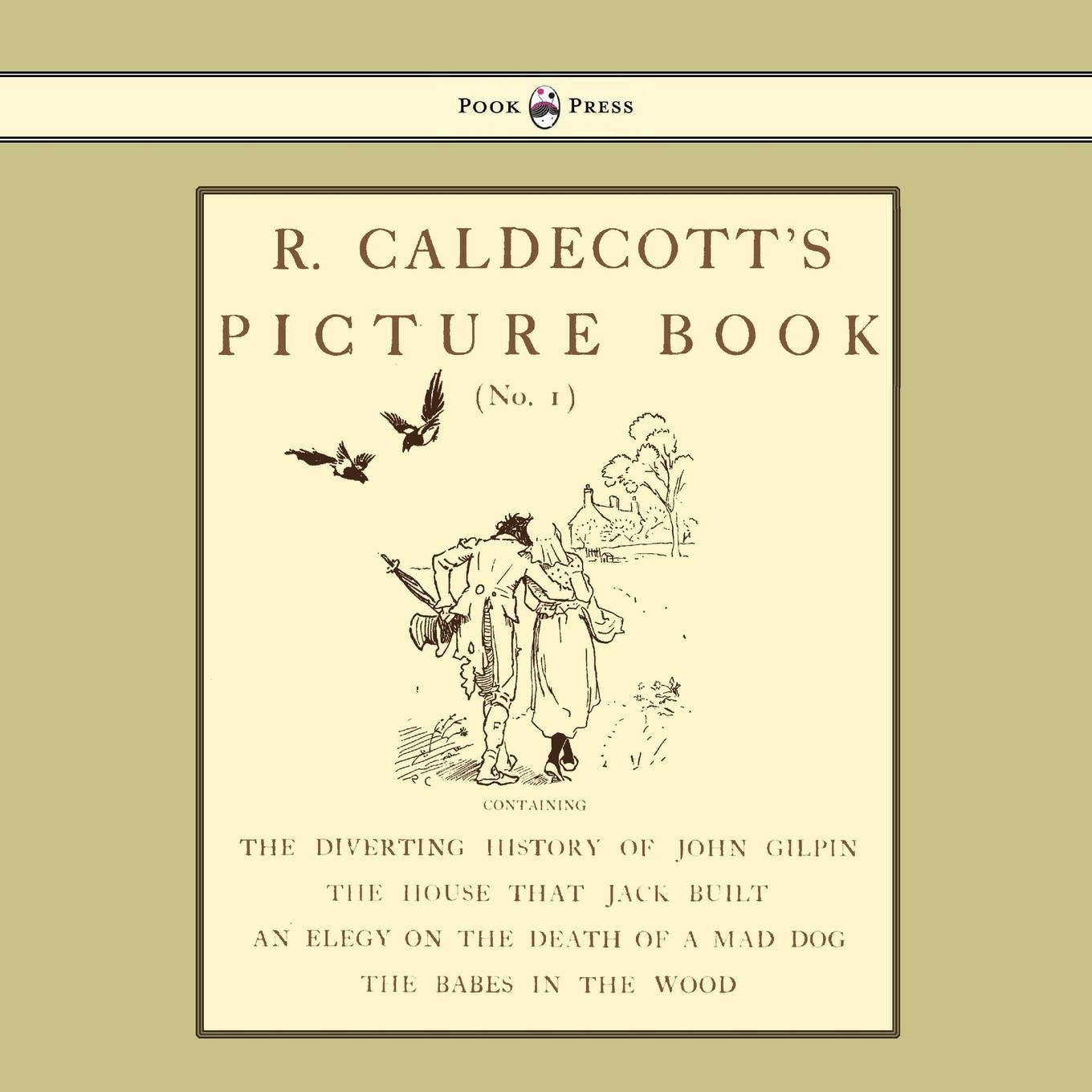 R. Caldecott s Picture Book - No. 1 - Containing the Diverting History of John Gilpin, the House That Jack Built, an Elegy on the Death of a Mad Dog,