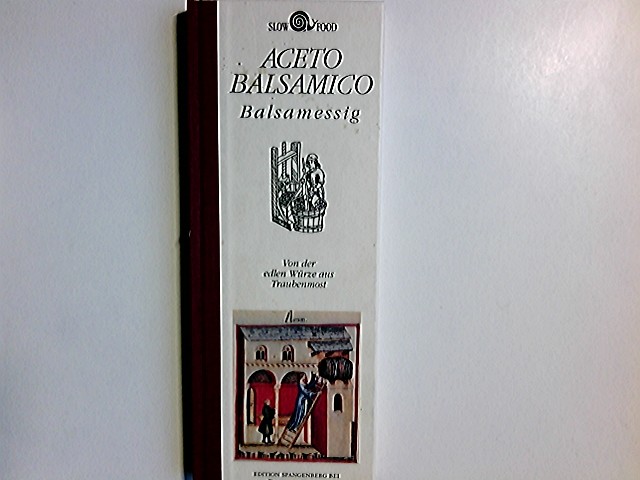 Aceto balsamico : von der edlen Würze aus Traubenmost = Balsamessig. Dt. von Bianca Röhle. [Slow Food] - Cavazzuti, Vittorio