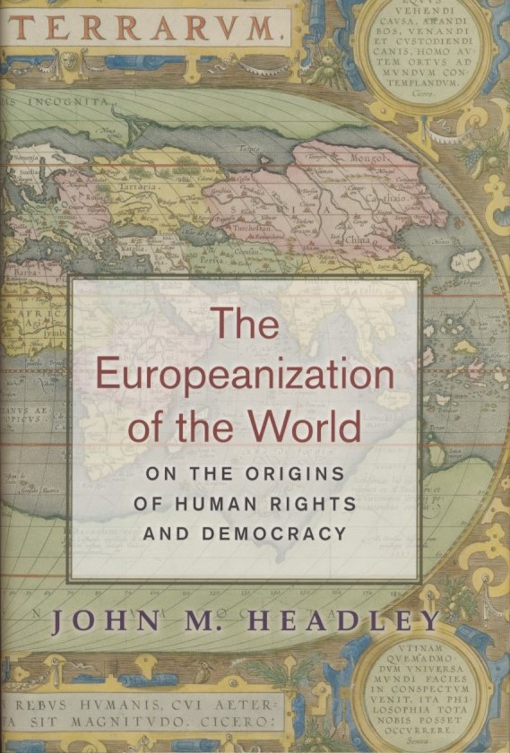 The Europeanization of the World: On the Origins of Human Rights and Democracy. - Headley, John M.