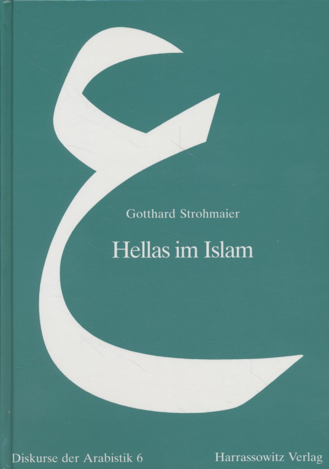 Hellas im Islam: Interdisziplinäre Studien zur Ikonographie, Wissenschaft und Religionsgeschichte. Diskurse der Arabistik, 6. - Strohmaier, Gotthard