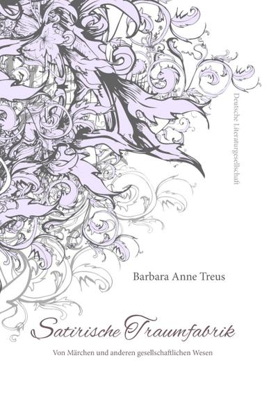 Satirische Traumfabrik : Von Märchen und anderen gesellschaftlichen Wesen - Barbara Anne Treus