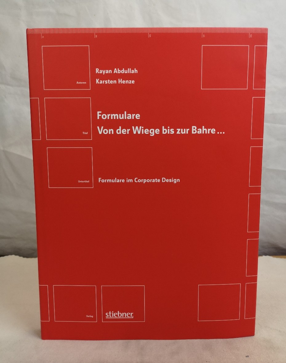 Formulare. Von der Wiege bis zur Bahre. Formulare im Corporate Design. Rayan Abdullah ; Karsten Henze - Abdullah, Rayan und Karsten Henze