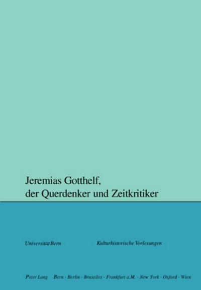 Jeremias Gotthelf, der Querdenker und Zeitkritiker (Kulturhistorische Vorlesungen, Band 105) - Barbara Mahlmann-Bauer