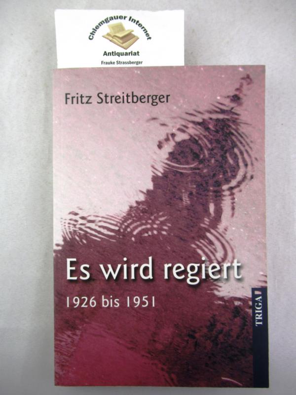 Es wird regiert : 1926 bis 1951. - Streitberger, Fritz