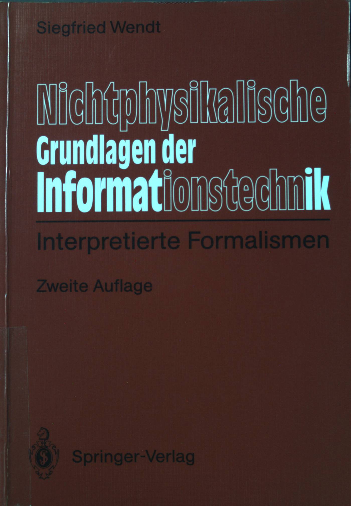 Nichtphysikalische Grundlagen der Informationstechnik : interpretierte Formalismen. - Wendt, Siegfried