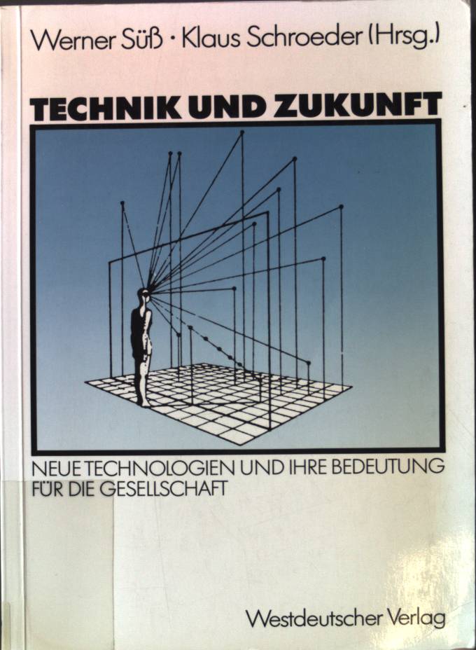 Technik und Zukunft : neue Technologien und ihre Bedeutung für die Gesellschaft ; Vorträge und Diskussionen einer Veranstaltung der Freien Universität Berlin vom 11. - 13. Februar 1987. - Süß, Werner und Klaus Schroeder