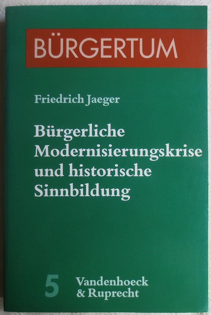 Bürgerliche Modernisierungskrise und historische Sinnbildung : Kulturgeschichte bei Droysen, Burckhardt und Max Weber ; Bürgertum ; Bd. 5 - Jaeger, Friedrich