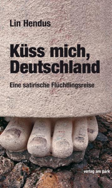 Küss mich, Deutschland. Eine satirische Flüchtlingsreise. - Hendus, Lin