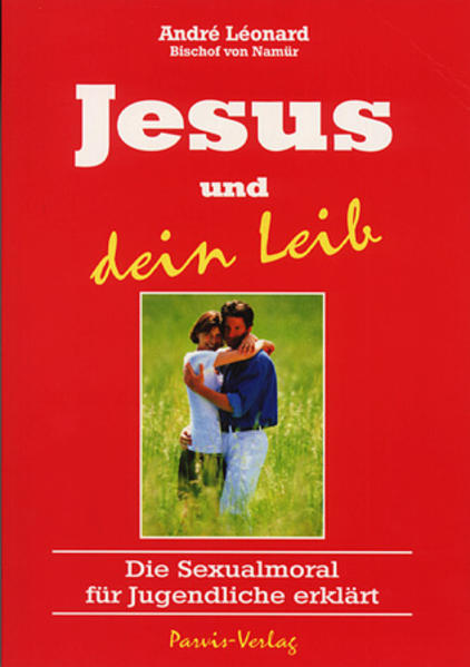 Jesus und dein Leib: Die Sexualmoral für Jugendliche erklärt - Leonard, Andre und Margrit Meyendriesch