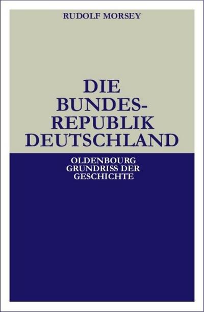 Die Bundesrepublik Deutschland : Entstehung und Entwicklung bis 1969 - Rudolf Morsey