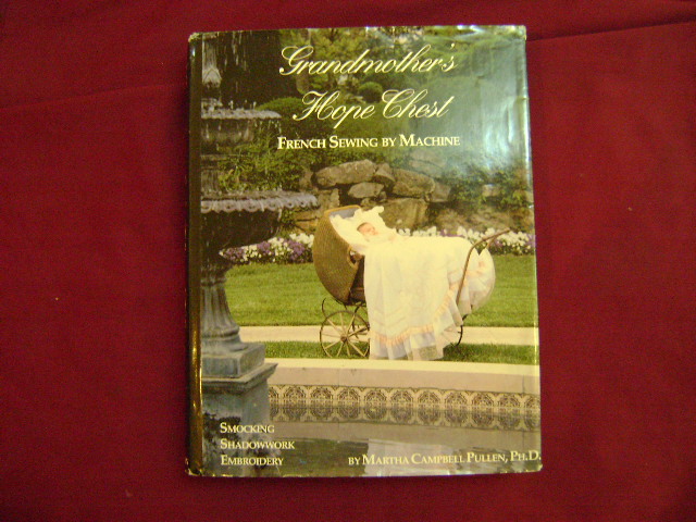 Grandmother's Hope Chest. Deluxe binding. French Sewing by Machine. Smocking. Shadowwork Embroidery. Embroidery. Pullen, Martha Campbell, Ph.D. [ ] [