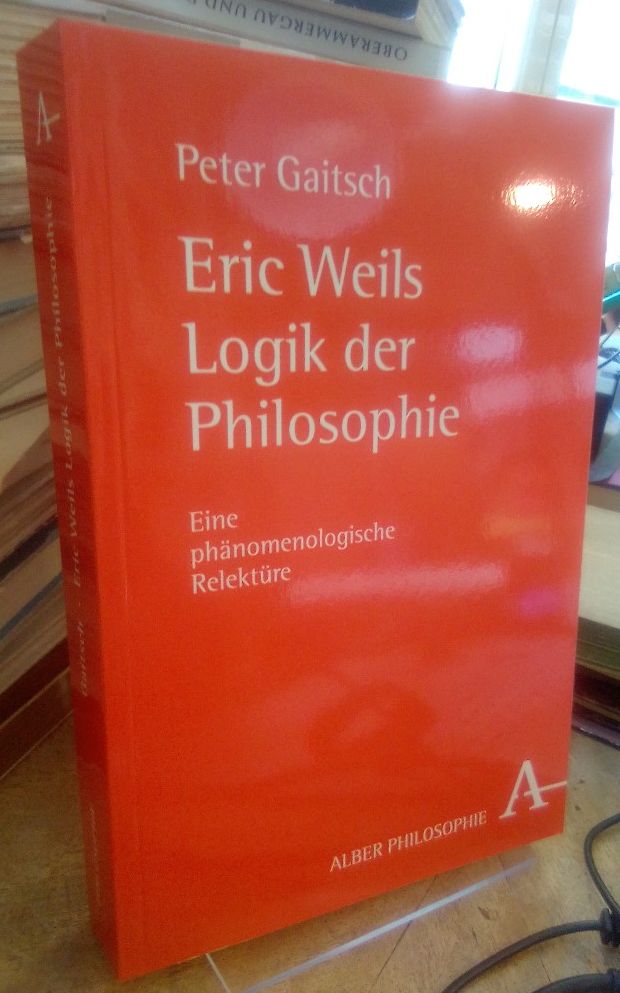 Eric Weils Logik der Philosophie. Eine phänomenologische Relektüre. - Gaitsch, Peter