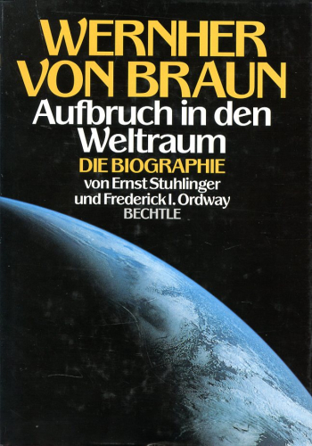 Wernher von Braun - Aufbruch in den Weltraum, Die Biographie - Stuhlinger, Ernst - Ordway, Frederick I.
