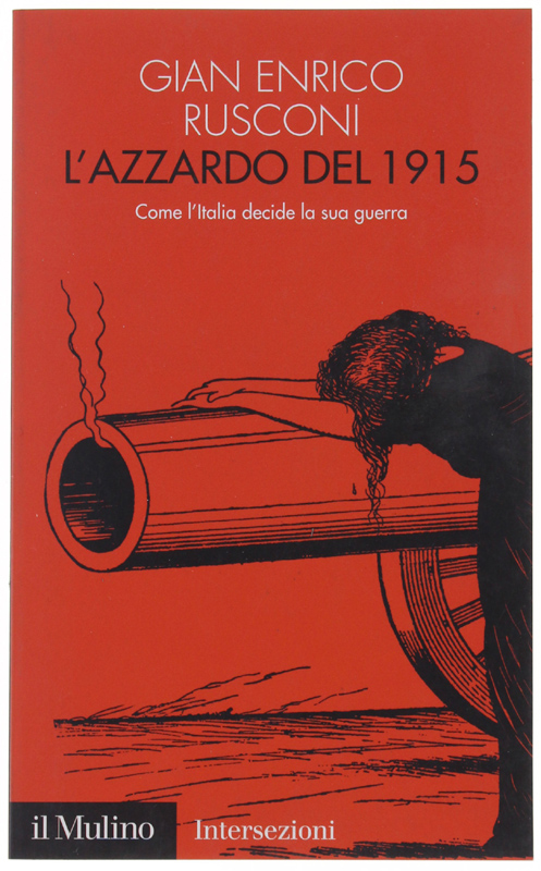 L'AZZARDO DEL 1915. Come l'Italia decide la sua guerra.: - Rusconi Gian Enrico.