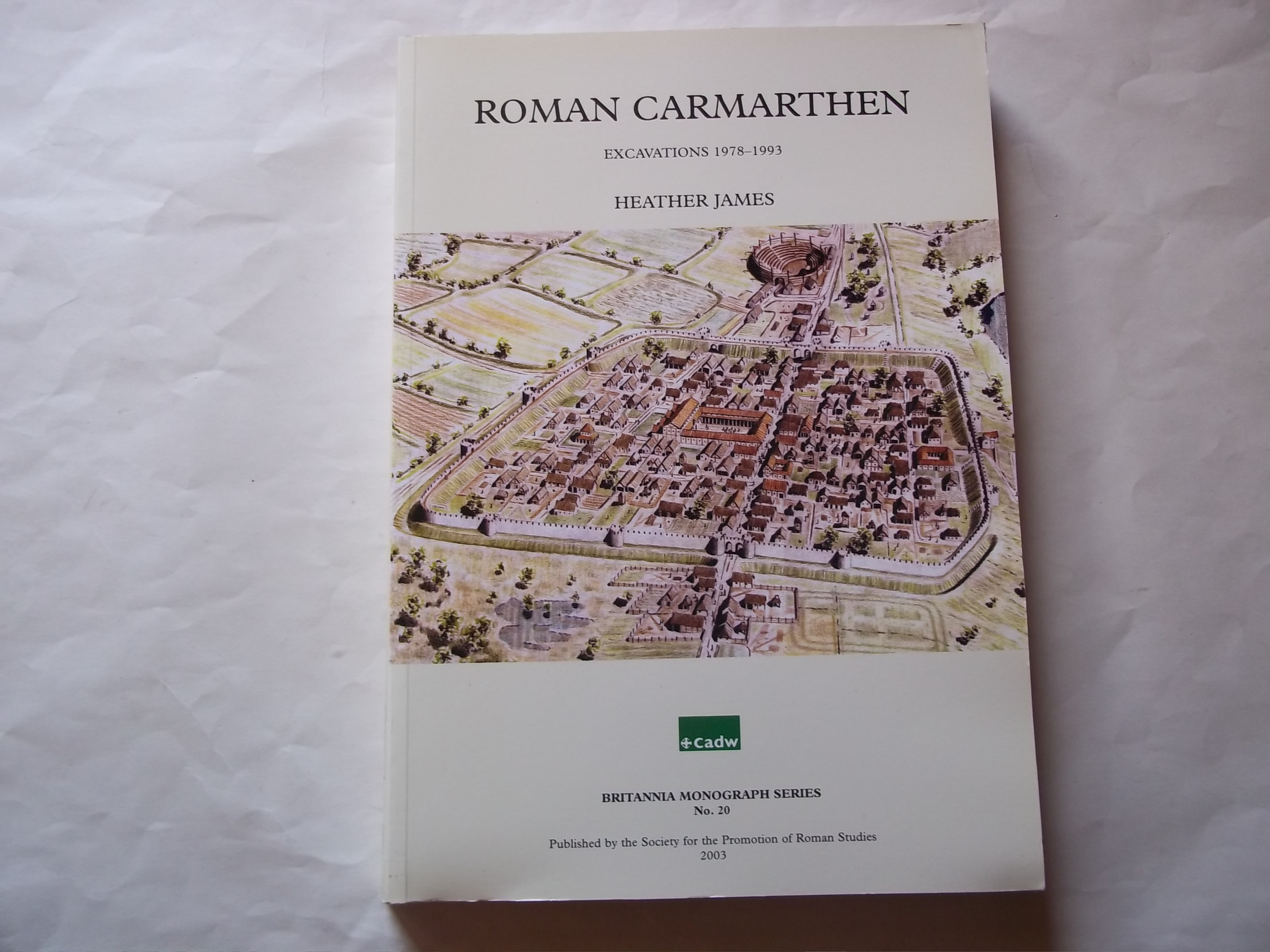 Excavations in Roman Carmarthen: 1973-1993 (Britannia Monographs) - James, Heather