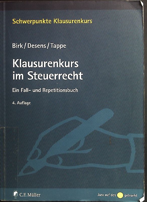 Klausurenkurs im Steuerrecht : ein Fall- und Repetitionsbuch. Schwerpunkte. Klausurenkurs; Jura auf den [Punkt] gebracht - Birk, Dieter, Marc Desens und Henning Tappe