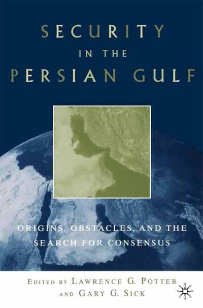 Security in the Persian Gulf: Origins, Obstacles, and the Search for Consensus - G. Sick