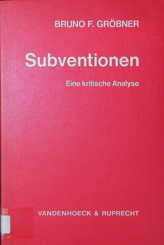 Subventionen. Eine krit. Analyse. Mit e. Einf. von H. C. Recktenwald. - Gröbner, Bruno F.