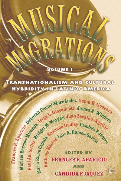 Musical Migrations : Transnationalism and Cultural Hybridity in Latin/O America, Volume I - F. Aparicio