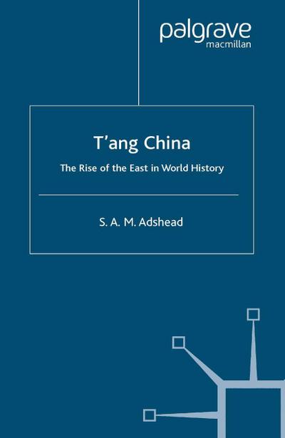 T'Ang China: The Rise of the East in World History - S. Adshead