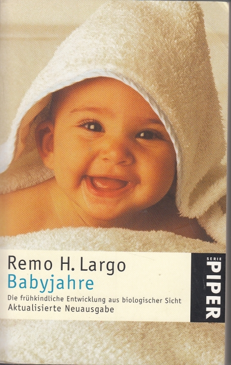 Babyjahre Die frühkindliche Entwicklung aus biologischer Sicht - Largo, Remo H.