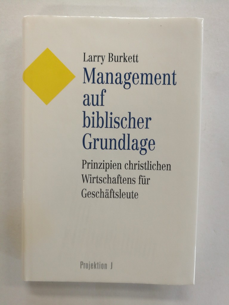 Management auf biblischer Grundlage : Prinzipien christlichen Wirtschaftens für Geschäftsleute. [Übers.: Gregor Waller] - Burkett, Larry