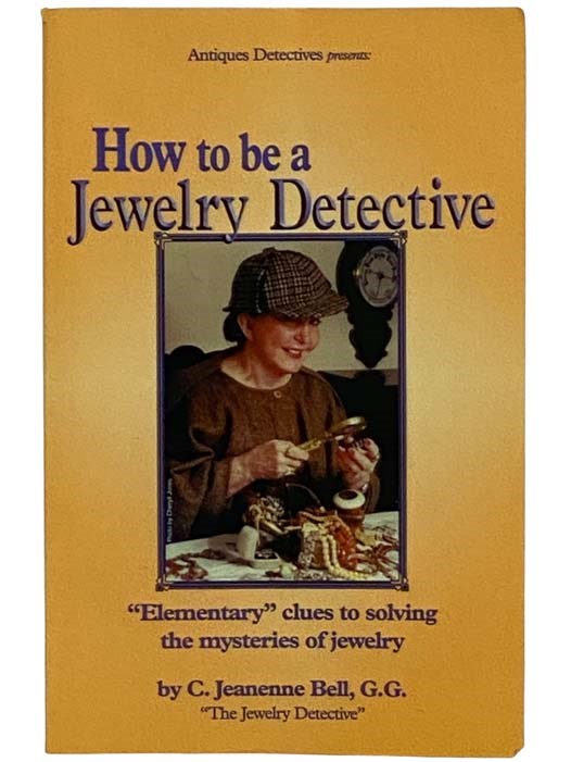 How to be a Jewelry Detective: 'Elementary' Clues to Solving the Mysteries of Jewelry (Antiques Detectives Presents) - Bell, C. Jeanenne