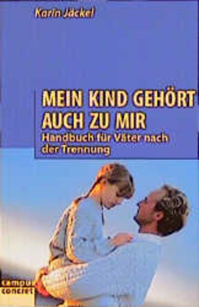 Mein Kind gehört auch zu mir Handbuch für Väter nach der Trennung - Jäckel, Karin