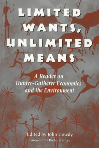 Limited Wants, Unlimited Means : A Reader on Hunter-Gatherer Economics and the Environment - Gowdy, John M. (EDT)