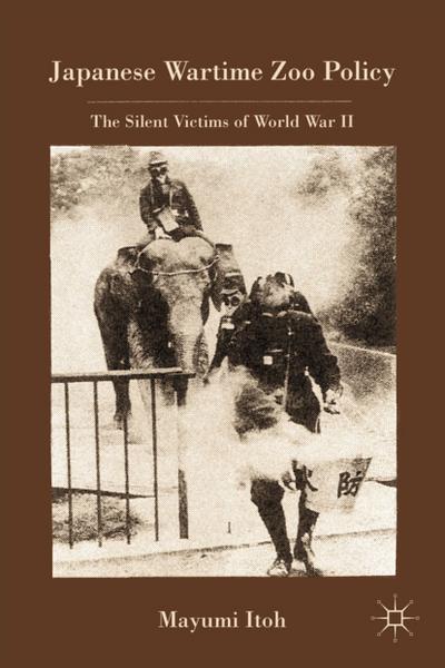 Japanese Wartime Zoo Policy : The Silent Victims of World War II - M. Itoh