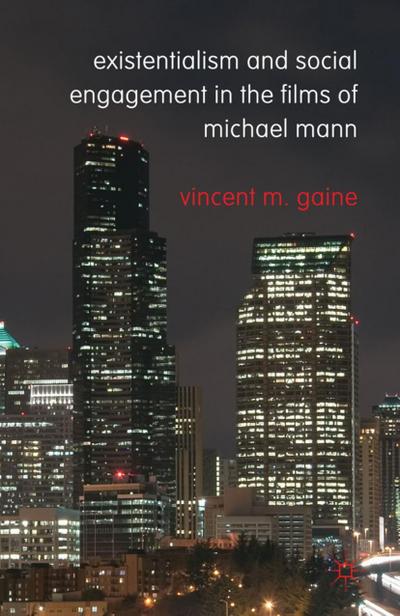 Existentialism and Social Engagement in the Films of Michael Mann - Vincent M Gaine