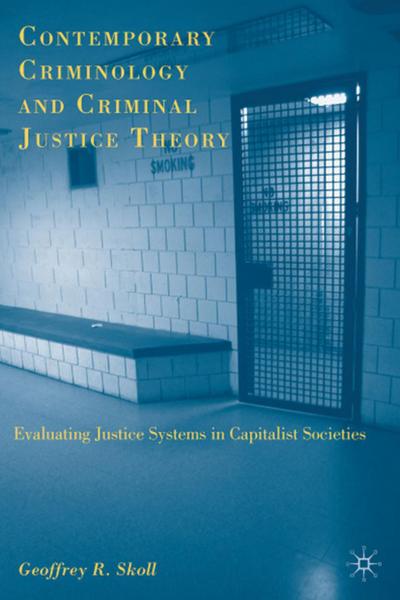 Contemporary Criminology and Criminal Justice Theory: Evaluating Justice Systems in Capitalist Societies - G. Skoll