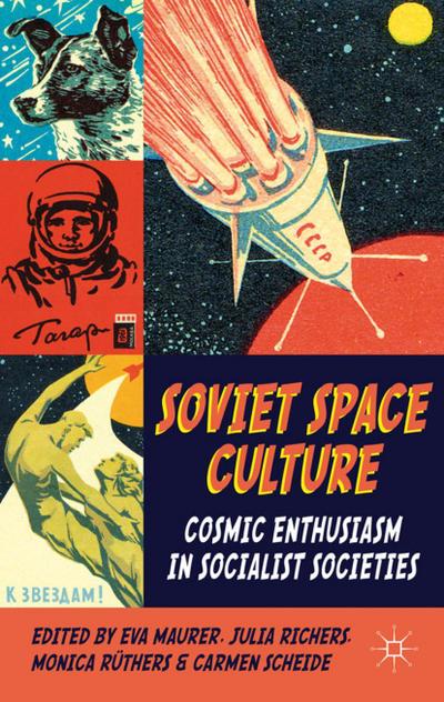 Soviet Space Culture : Cosmic Enthusiasm in Socialist Societies - E. Maurer