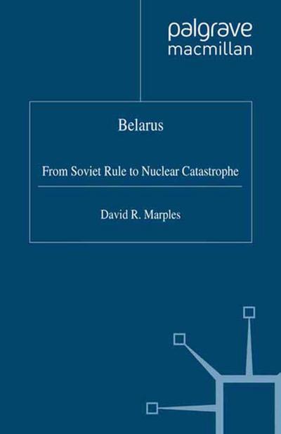 Belarus: From Soviet Rule to Nuclear Catastrophe - D. Marples